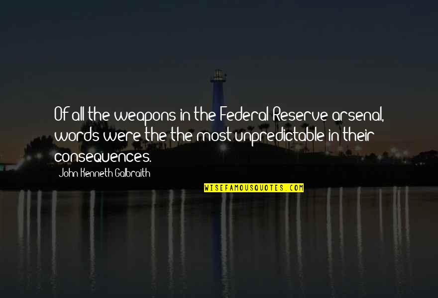 Words Weapons Quotes By John Kenneth Galbraith: Of all the weapons in the Federal Reserve Words Weapons Quotes By John Kenneth Galbraith: Of all the weapons in the Federal Reserve