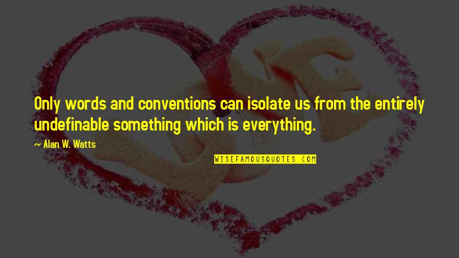 Words Which Quotes By Alan W. Watts: Only words and conventions can isolate us from Words Which Quotes By Alan W. Watts: Only words and conventions can isolate us from