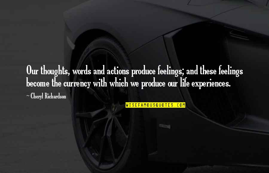 Words Which Quotes By Cheryl Richardson: Our thoughts, words and actions produce feelings; and Words Which Quotes By Cheryl Richardson: Our thoughts, words and actions produce feelings; and