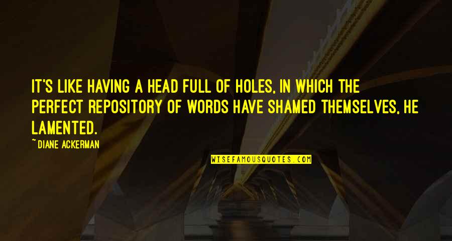 Words Which Quotes By Diane Ackerman: It's like having a head full of holes, Words Which Quotes By Diane Ackerman: It's like having a head full of holes,