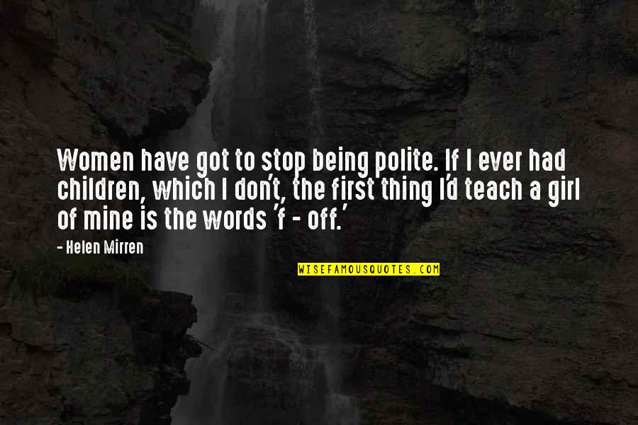 Words Which Quotes By Helen Mirren: Women have got to stop being polite. If Words Which Quotes By Helen Mirren: Women have got to stop being polite. If