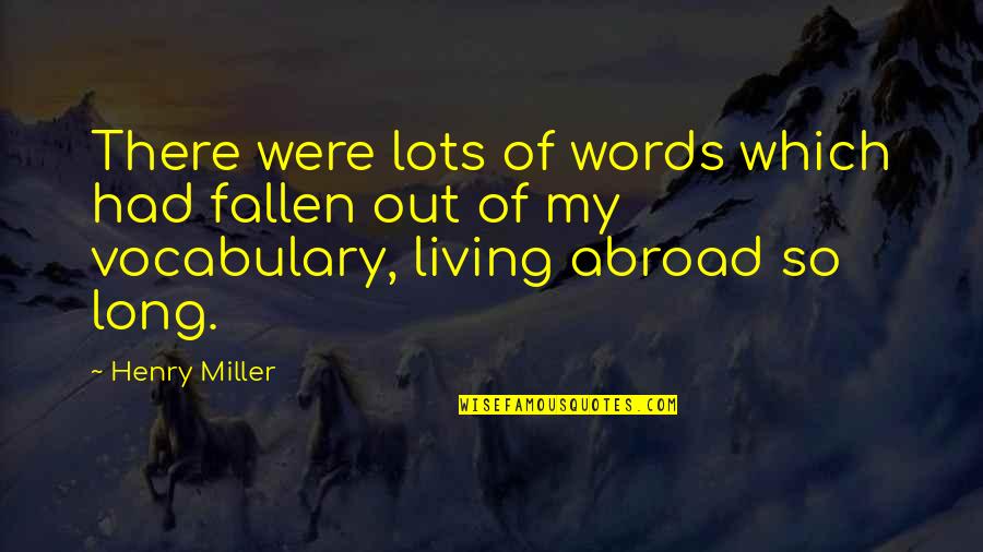 Words Which Quotes By Henry Miller: There were lots of words which had fallen Words Which Quotes By Henry Miller: There were lots of words which had fallen