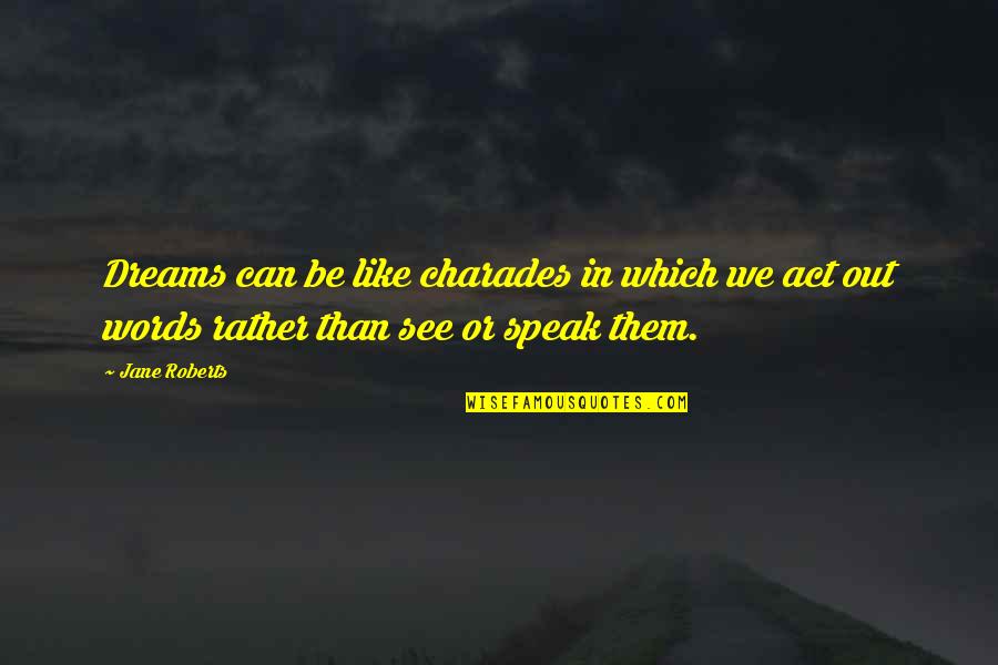Words Which Quotes By Jane Roberts: Dreams can be like charades in which we