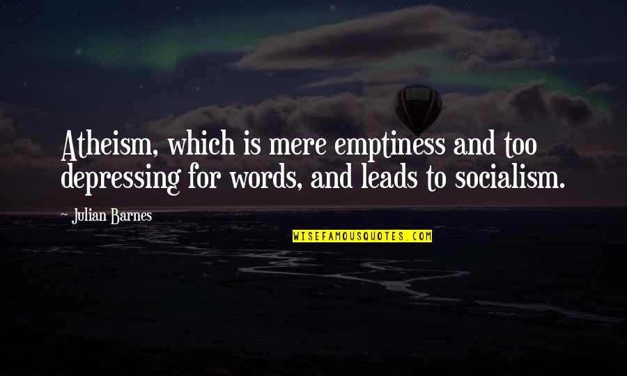 Words Which Quotes By Julian Barnes: Atheism, which is mere emptiness and too depressing Words Which Quotes By Julian Barnes: Atheism, which is mere emptiness and too depressing