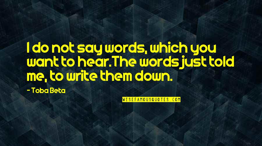 Words Which Quotes By Toba Beta: I do not say words, which you want