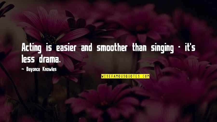 Words Which Suggest Quotes By Beyonce Knowles: Acting is easier and smoother than singing - Words Which Suggest Quotes By Beyonce Knowles: Acting is easier and smoother than singing -