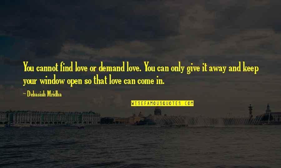 Words Which Suggest Quotes By Debasish Mridha: You cannot find love or demand love. You Words Which Suggest Quotes By Debasish Mridha: You cannot find love or demand love. You