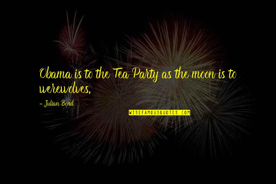 Words Will Fall Short Quotes By Julian Bond: Obama is to the Tea Party as the Words Will Fall Short Quotes By Julian Bond: Obama is to the Tea Party as the