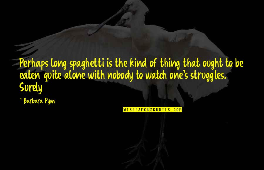 Words Will Hurt Quotes By Barbara Pym: Perhaps long spaghetti is the kind of thing Words Will Hurt Quotes By Barbara Pym: Perhaps long spaghetti is the kind of thing