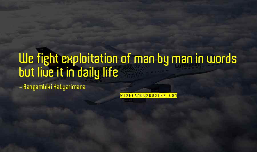 Words Wisdom Quotes By Bangambiki Habyarimana: We fight exploitation of man by man in Words Wisdom Quotes By Bangambiki Habyarimana: We fight exploitation of man by man in