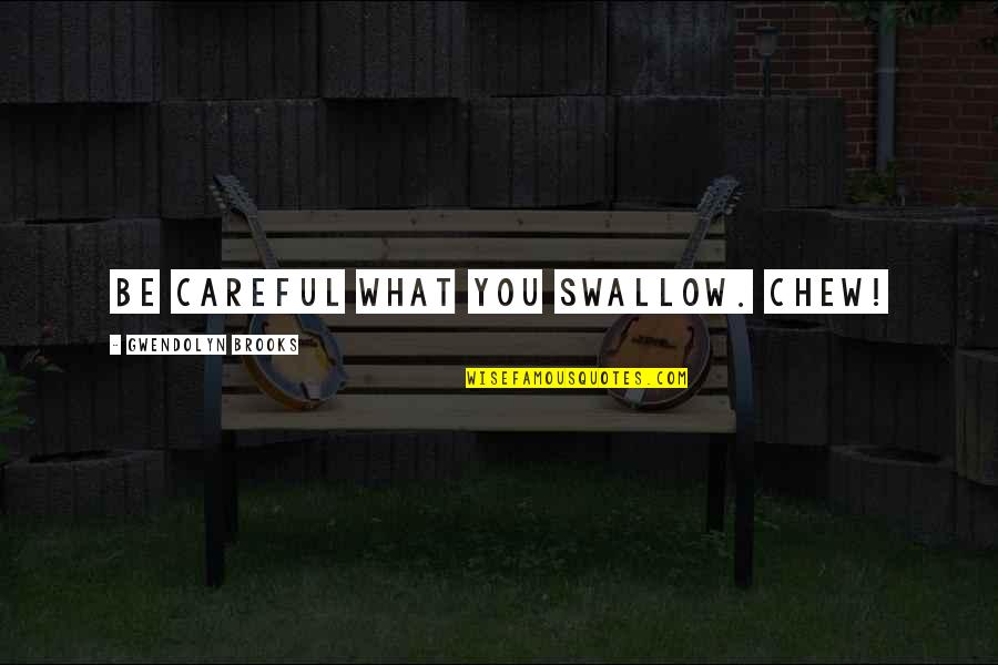 Words Wisdom Quotes By Gwendolyn Brooks: Be careful what you swallow. Chew! Words Wisdom Quotes By Gwendolyn Brooks: Be careful what you swallow. Chew!