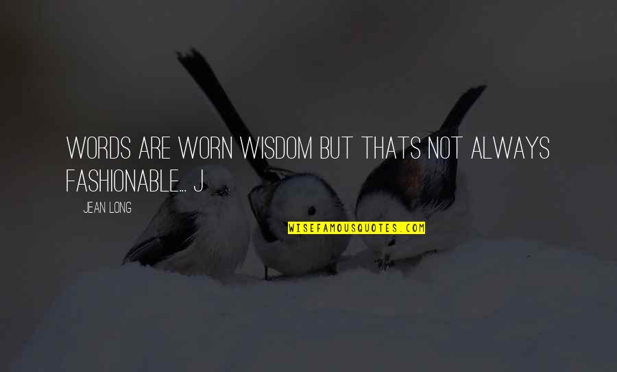 Words Wisdom Quotes By Jean Long: Words are worn wisdom but thats not always