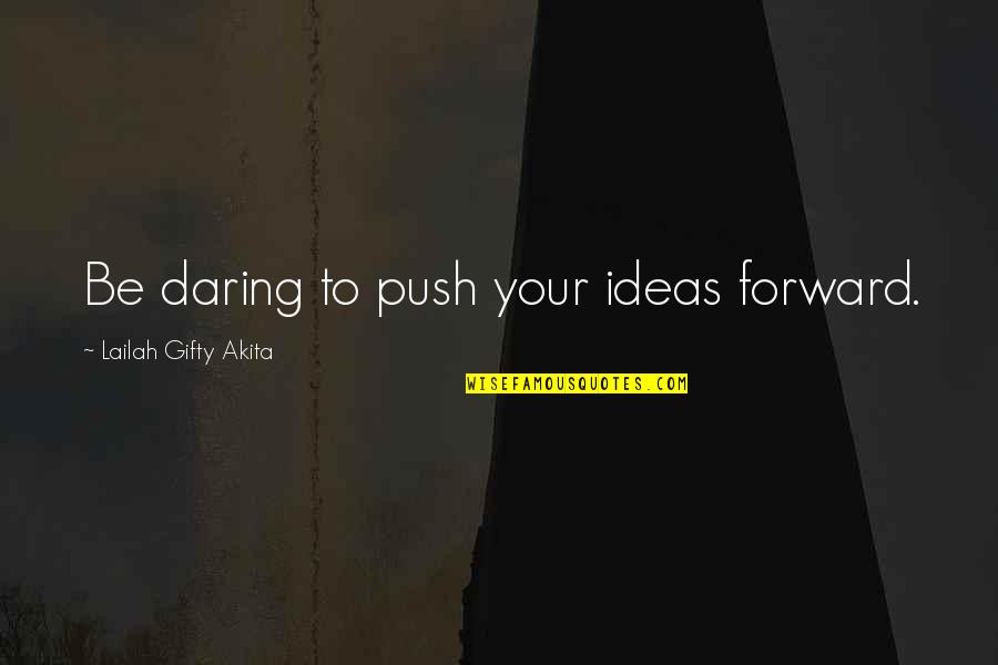 Words Wisdom Quotes By Lailah Gifty Akita: Be daring to push your ideas forward.