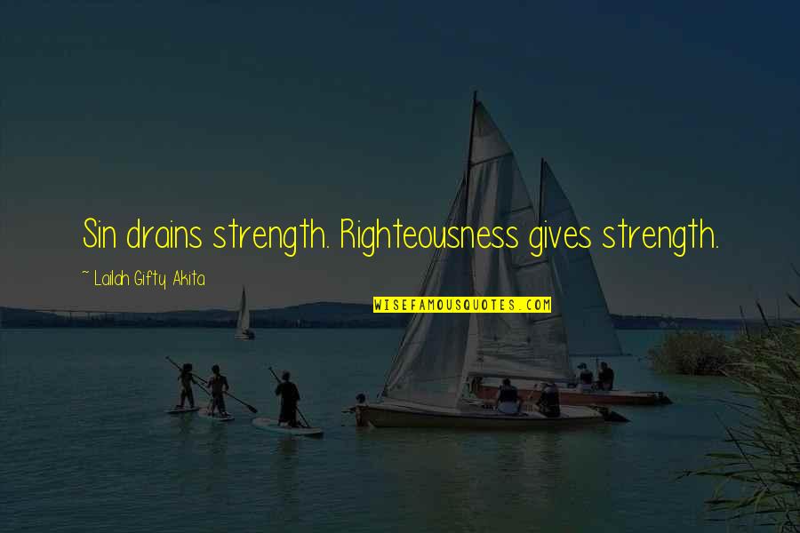 Words Wisdom Quotes By Lailah Gifty Akita: Sin drains strength. Righteousness gives strength.