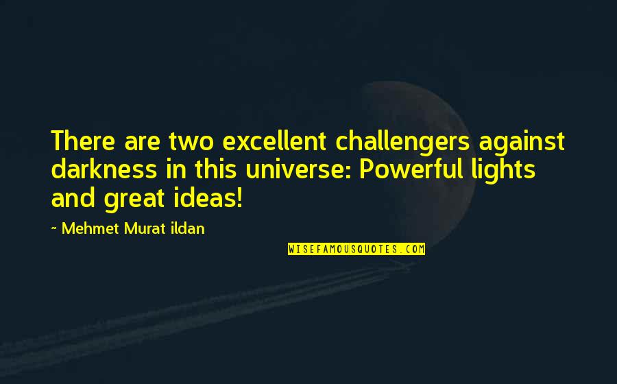 Words Wisdom Quotes By Mehmet Murat Ildan: There are two excellent challengers against darkness in Words Wisdom Quotes By Mehmet Murat Ildan: There are two excellent challengers against darkness in