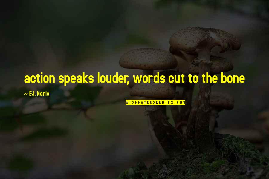 Words With Action Quotes By F.J. Nanic: action speaks louder, words cut to the bone