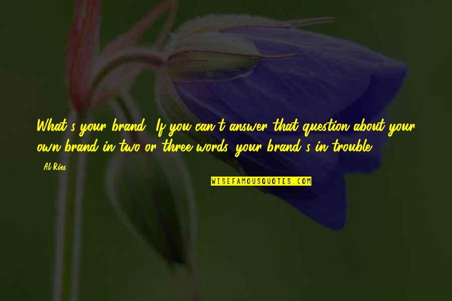 Words With Two Quotes By Al Ries: What's your brand? If you can't answer that