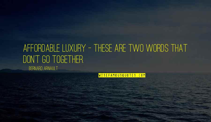 Words With Two Quotes By Bernard Arnault: Affordable luxury - these are two words that