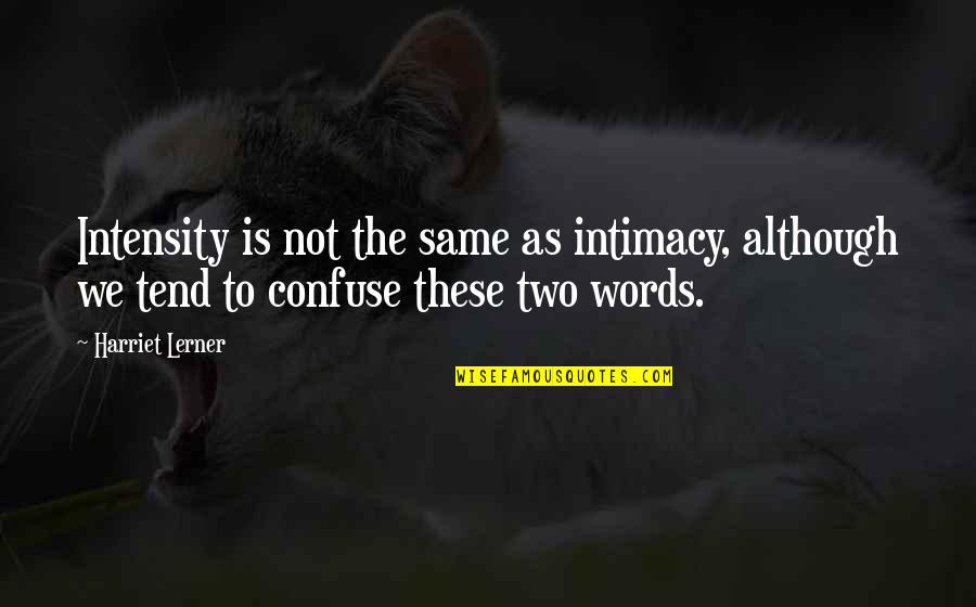 Words With Two Quotes By Harriet Lerner: Intensity is not the same as intimacy, although