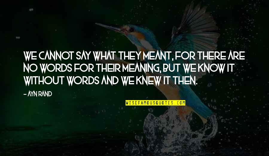Words Without Meaning Quotes By Ayn Rand: We cannot say what they meant, for there