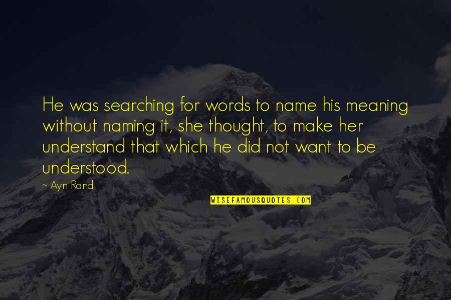 Words Without Meaning Quotes By Ayn Rand: He was searching for words to name his