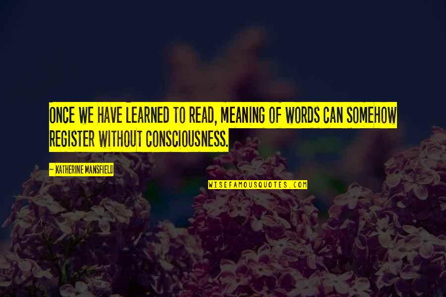Words Without Meaning Quotes By Katherine Mansfield: Once we have learned to read, meaning of