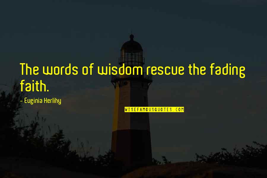 Words Words Of Wisdom Quotes By Euginia Herlihy: The words of wisdom rescue the fading faith. Words Words Of Wisdom Quotes By Euginia Herlihy: The words of wisdom rescue the fading faith.