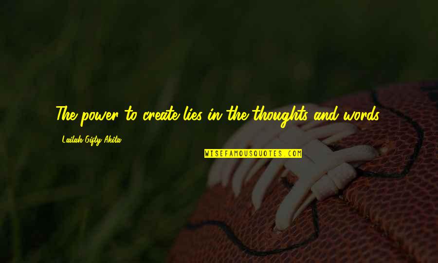 Words Words Of Wisdom Quotes By Lailah Gifty Akita: The power to create lies in the thoughts Words Words Of Wisdom Quotes By Lailah Gifty Akita: The power to create lies in the thoughts