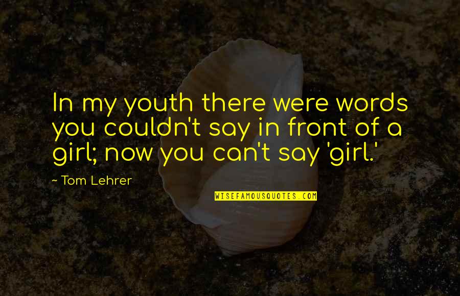 Words You Can't Say Quotes By Tom Lehrer: In my youth there were words you couldn't