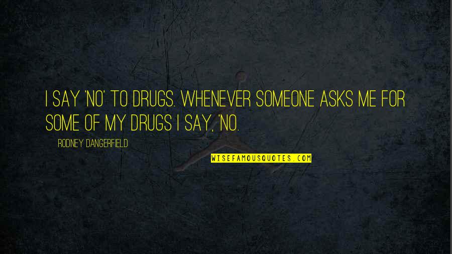 Wordsmith Anagram Quotes By Rodney Dangerfield: I say 'no' to drugs. Whenever someone asks