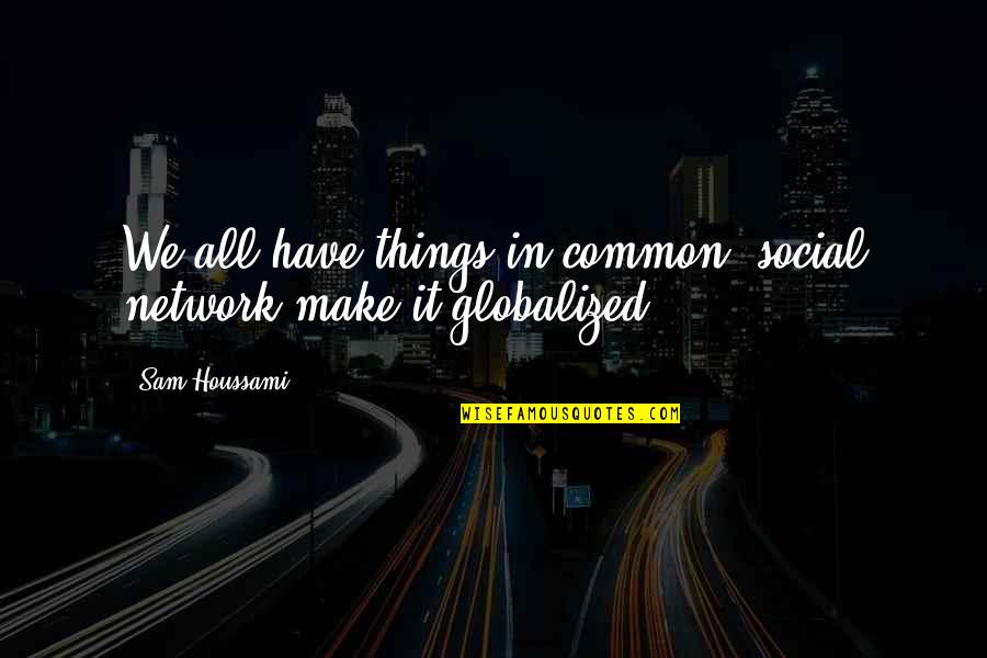 Wordsmith Webster Quotes By Sam Houssami: We all have things in common, social network