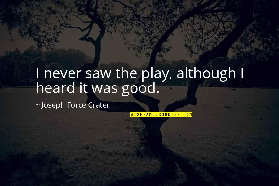 Wordsmithed Quotes By Joseph Force Crater: I never saw the play, although I heard Wordsmithed Quotes By Joseph Force Crater: I never saw the play, although I heard