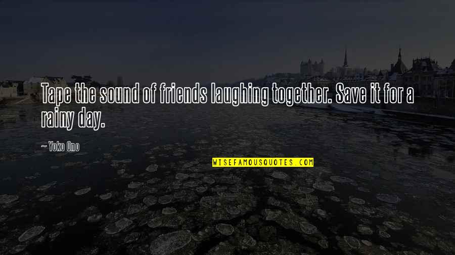 Wordsmithed Quotes By Yoko Ono: Tape the sound of friends laughing together. Save