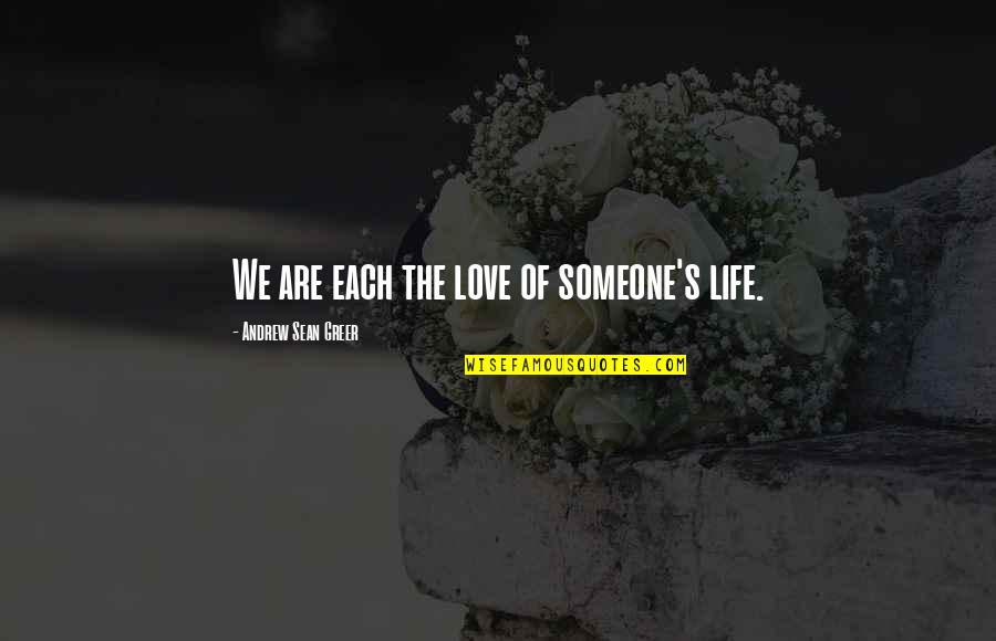 Wordsmithery Amazon Quotes By Andrew Sean Greer: We are each the love of someone's life. Wordsmithery Amazon Quotes By Andrew Sean Greer: We are each the love of someone's life.