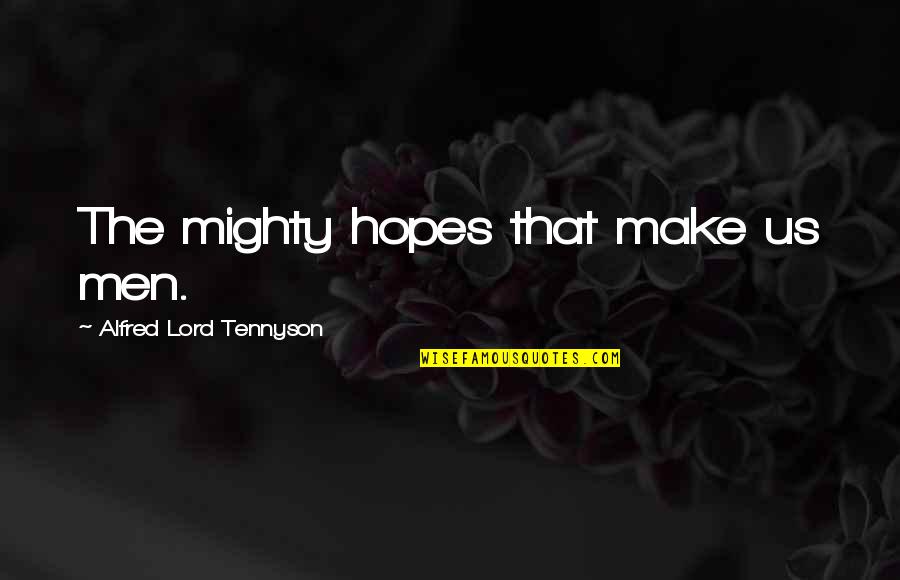 Wordsplay Quotes By Alfred Lord Tennyson: The mighty hopes that make us men.