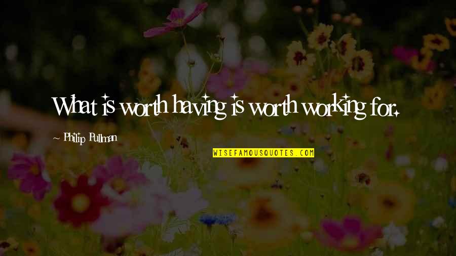 Wordstruck Quotes By Philip Pullman: What is worth having is worth working for.