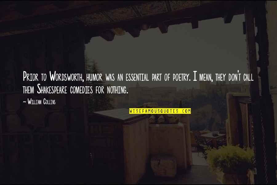 Wordsworth Best Quotes By William Collins: Prior to Wordsworth, humor was an essential part Wordsworth Best Quotes By William Collins: Prior to Wordsworth, humor was an essential part