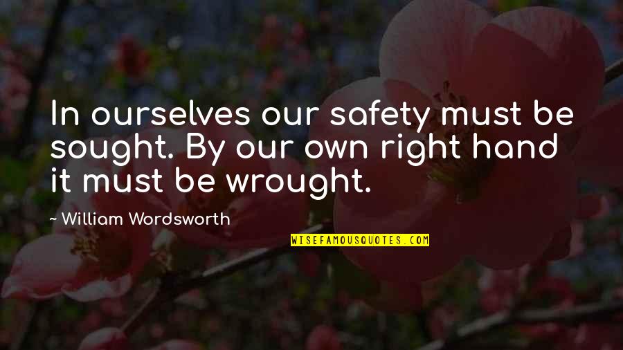 Wordsworth Best Quotes By William Wordsworth: In ourselves our safety must be sought. By Wordsworth Best Quotes By William Wordsworth: In ourselves our safety must be sought. By