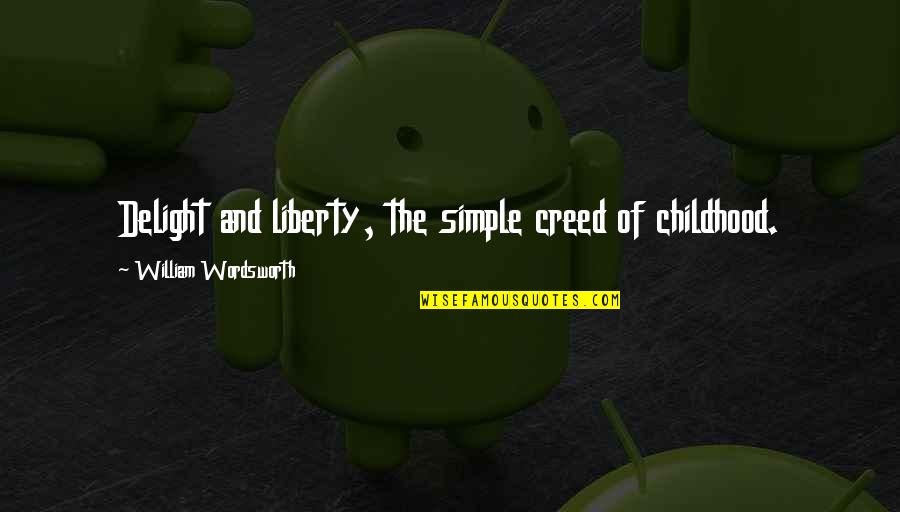 Wordsworth Childhood Quotes By William Wordsworth: Delight and liberty, the simple creed of childhood.