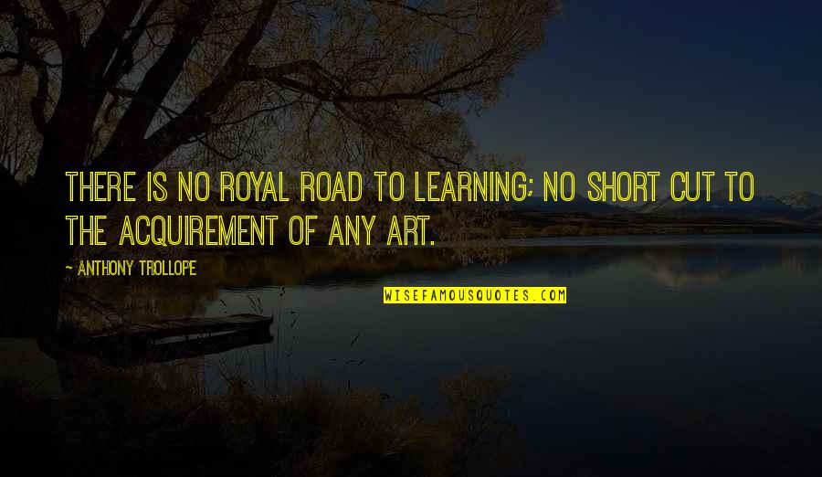 Wordsworth Solitude Quotes By Anthony Trollope: There is no royal road to learning; no