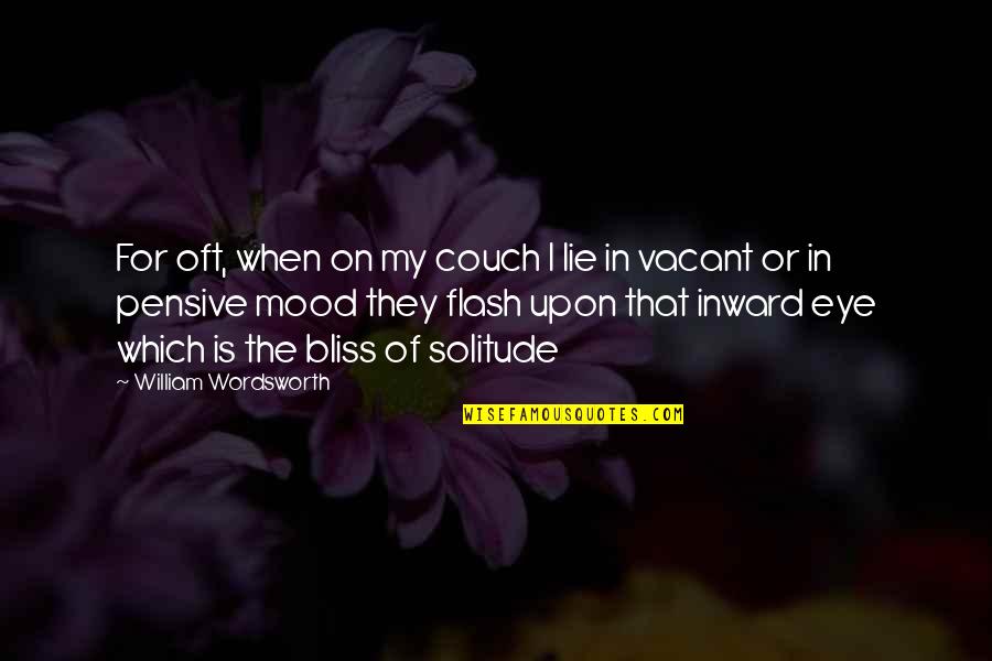 Wordsworth Solitude Quotes By William Wordsworth: For oft, when on my couch I lie Wordsworth Solitude Quotes By William Wordsworth: For oft, when on my couch I lie