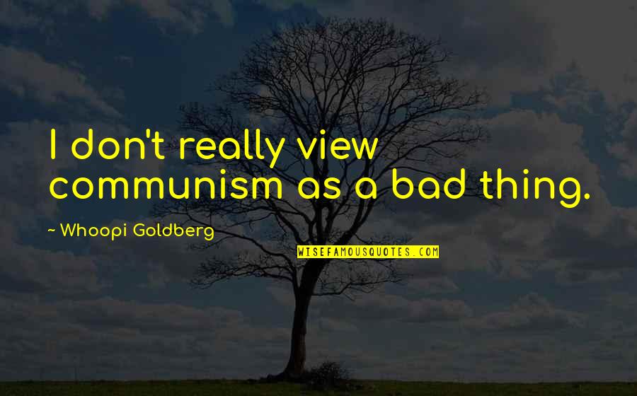 Wordsworthian Quotes By Whoopi Goldberg: I don't really view communism as a bad Wordsworthian Quotes By Whoopi Goldberg: I don't really view communism as a bad