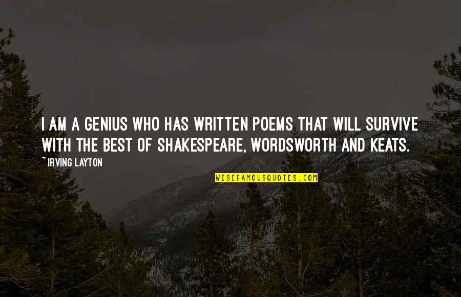 Wordsworth's Quotes By Irving Layton: I am a genius who has written poems