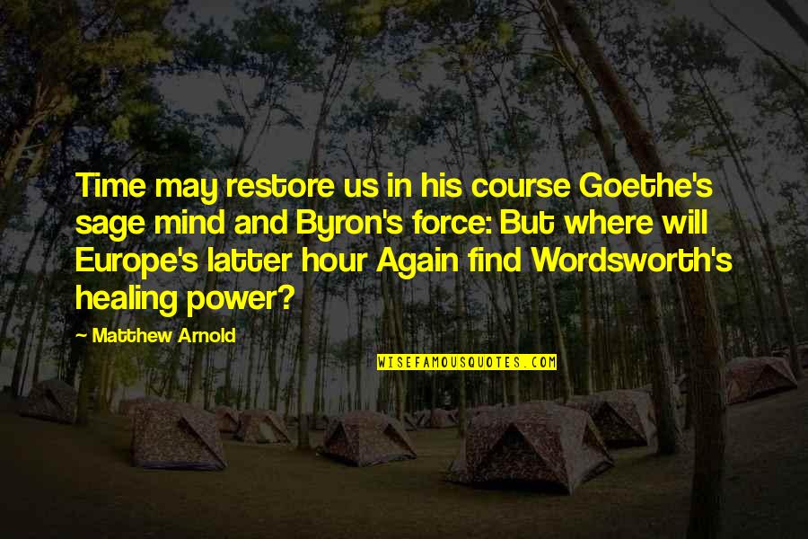 Wordsworth's Quotes By Matthew Arnold: Time may restore us in his course Goethe's