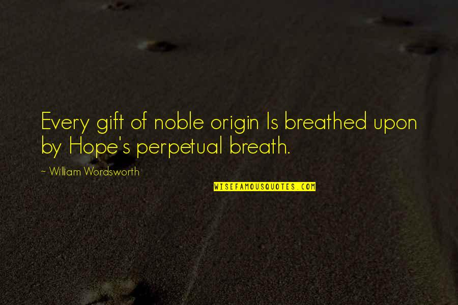 Wordsworth's Quotes By William Wordsworth: Every gift of noble origin Is breathed upon