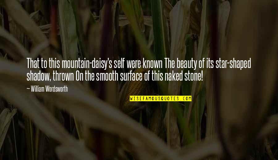 Wordsworth's Quotes By William Wordsworth: That to this mountain-daisy's self were known The