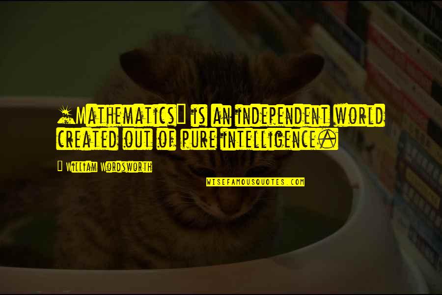 Wordsworth's Quotes By William Wordsworth: [Mathematics] is an independent world created out of
