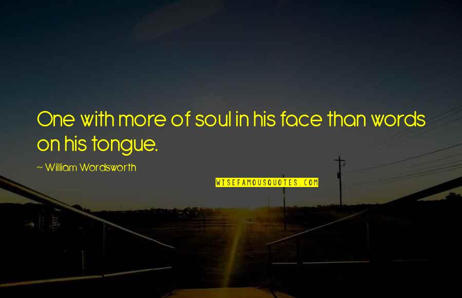 Wordsworth's Quotes By William Wordsworth: One with more of soul in his face