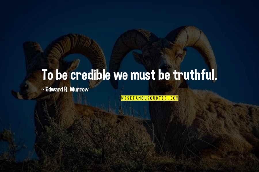 Wordtornado Quotes By Edward R. Murrow: To be credible we must be truthful.