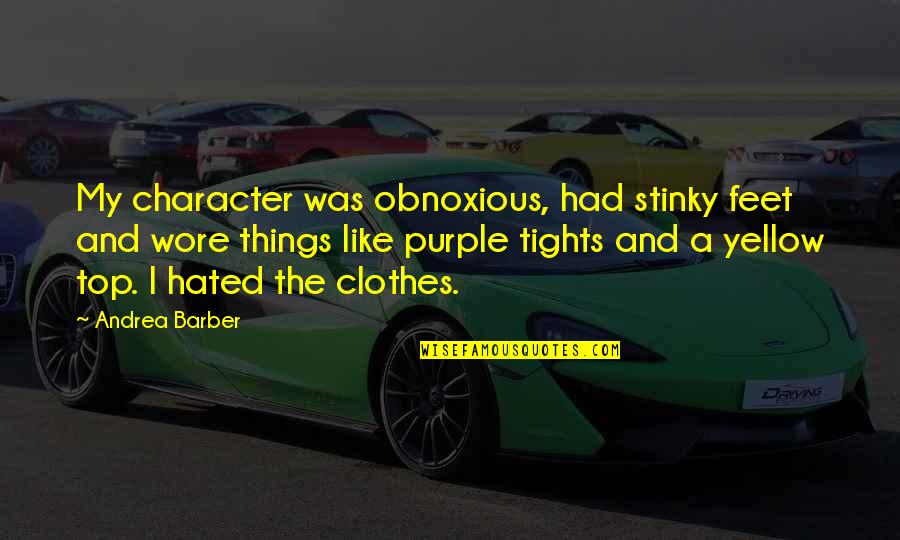Wore Quotes By Andrea Barber: My character was obnoxious, had stinky feet and Wore Quotes By Andrea Barber: My character was obnoxious, had stinky feet and